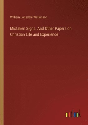 Mistaken Signs. And Other Papers on Christian Life and Experience