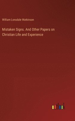 Mistaken Signs. And Other Papers on Christian Life and Experience