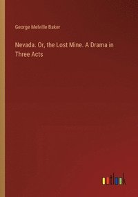 bokomslag Nevada. Or, the Lost Mine. A Drama in Three Acts