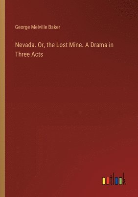 bokomslag Nevada. Or, the Lost Mine. A Drama in Three Acts