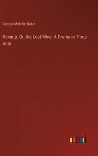 bokomslag Nevada. Or, the Lost Mine. A Drama in Three Acts