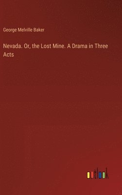 bokomslag Nevada. Or, the Lost Mine. A Drama in Three Acts