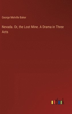 Nevada. Or, the Lost Mine. A Drama in Three Acts