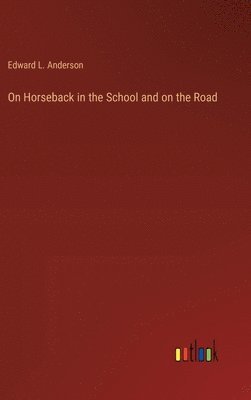 Edward L Anderson, Edward L. Anderson - On Horseback in the School and on the Road, Inbunden