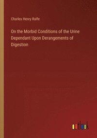 bokomslag On the Morbid Conditions of the Urine Dependant Upon Derangements of Digestion