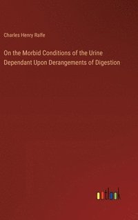 bokomslag On the Morbid Conditions of the Urine Dependant Upon Derangements of Digestion