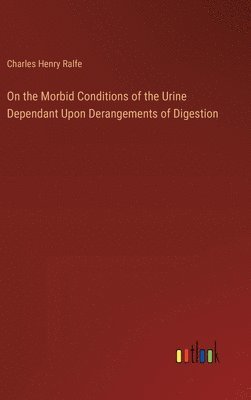 On the Morbid Conditions of the Urine Dependant Upon Derangements of Digestion 1