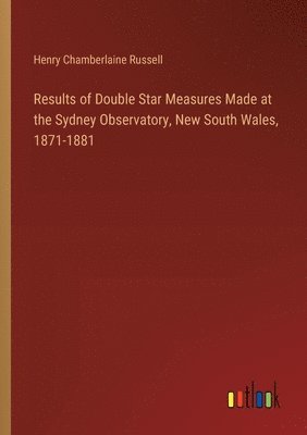 bokomslag Results of Double Star Measures Made at the Sydney Observatory, New South Wales, 1871-1881