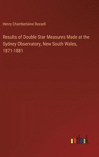 bokomslag Results of Double Star Measures Made at the Sydney Observatory, New South Wales, 1871-1881