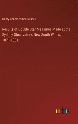 Results of Double Star Measures Made at the Sydney Observatory, New South Wales, 1871-1881 1