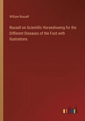 bokomslag Russell on Scientific Horseshoeing for the Different Diseases of the Foot with Ilustrations