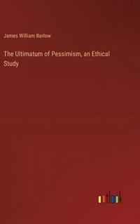 bokomslag The Ultimatum of Pessimism, an Ethical Study