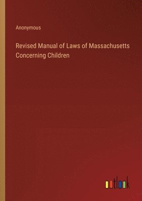 bokomslag Revised Manual of Laws of Massachusetts Concerning Children