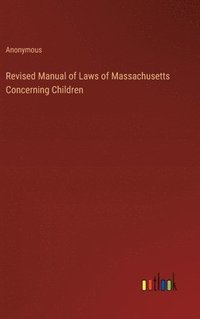 bokomslag Revised Manual of Laws of Massachusetts Concerning Children