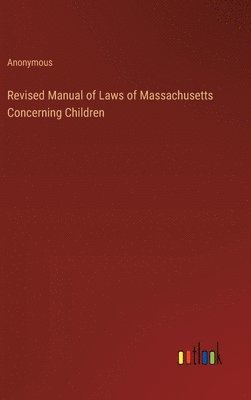 bokomslag Revised Manual of Laws of Massachusetts Concerning Children