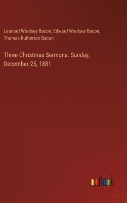 Three Christmas Sermons. Sunday, December 25, 1881 1