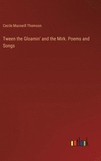 bokomslag Tween the Gloamin' and the Mirk. Poems and Songs