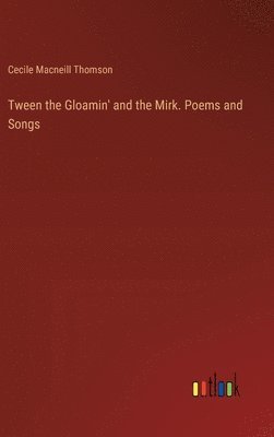 bokomslag Tween the Gloamin' and the Mirk. Poems and Songs