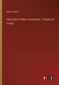 bokomslag Harry Dare of New Amsterdam. A Drama of 5 Acts