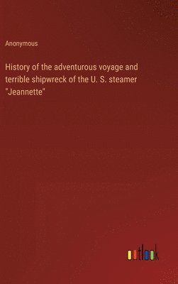 Anonymous - History of the adventurous voyage and terrible shipwreck of the U. S. steamer "Jeannette", Inbunden