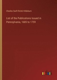 bokomslag List of the Publications Issued in Pennsylvania, 1685 to 1759