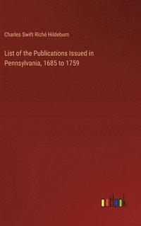 bokomslag List of the Publications Issued in Pennsylvania, 1685 to 1759