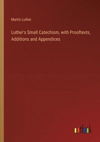 bokomslag Luther's Small Catechism, with Prooftexts, Additions and Appendices