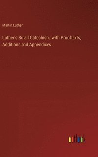 bokomslag Luther's Small Catechism, with Prooftexts, Additions and Appendices