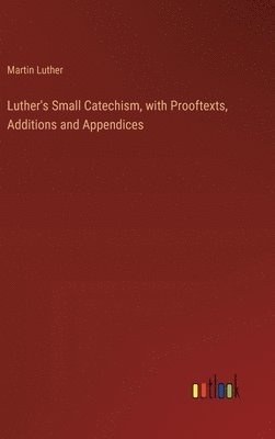 Luther's Small Catechism, with Prooftexts, Additions and Appendices 1