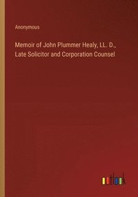 bokomslag Memoir of John Plummer Healy, LL. D., Late Solicitor and Corporation Counsel