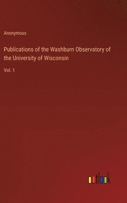 Publications of the Washburn Observatory of the University of Wisconsin 1