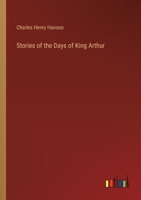 bokomslag Stories of the Days of King Arthur