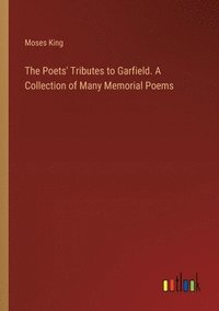 bokomslag The Poets' Tributes to Garfield. A Collection of Many Memorial Poems
