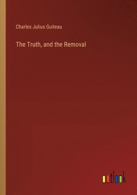 Charles Julius Guiteau - Truth, and the Removal, Häftad