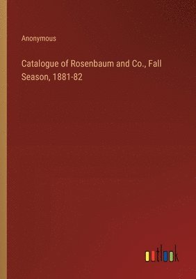 bokomslag Catalogue of Rosenbaum and Co., Fall Season, 1881-82