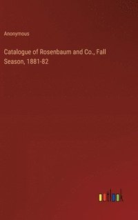 bokomslag Catalogue of Rosenbaum and Co., Fall Season, 1881-82