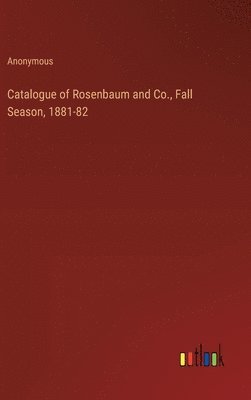 bokomslag Catalogue of Rosenbaum and Co., Fall Season, 1881-82