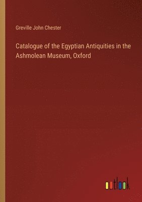 Catalogue of the Egyptian Antiquities in the Ashmolean Museum, Oxford 1