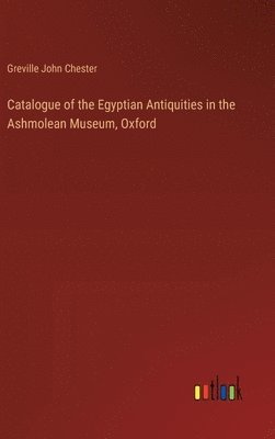 bokomslag Catalogue of the Egyptian Antiquities in the Ashmolean Museum, Oxford