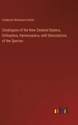 Frederick Wollaston Hutton - Catalogues of the New Zealand Diptera, Orthoptera, Hymenoptera, with Descriptions of the Species, Inbunden