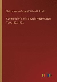 bokomslag Centennial of Christ Church, Hudson, New York, 1802-1902