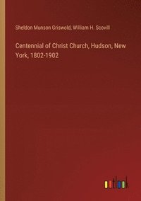 bokomslag Centennial of Christ Church, Hudson, New York, 1802-1902