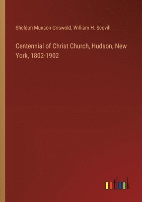 Centennial of Christ Church, Hudson, New York, 1802-1902 1