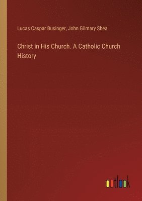 Christ in His Church. A Catholic Church History 1