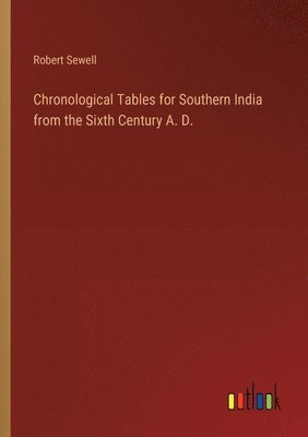 Robert Sewell - Chronological Tables for Southern India from the Sixth Century A. D., Häftad