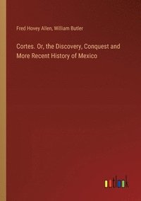 bokomslag Cortes. Or, the Discovery, Conquest and More Recent History of Mexico