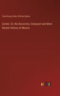 bokomslag Cortes. Or, the Discovery, Conquest and More Recent History of Mexico