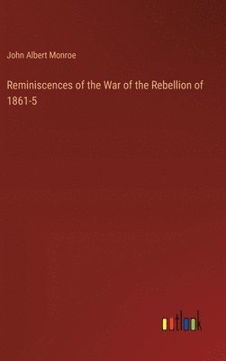 John Albert Monroe - Reminiscences of the War of the Rebellion of 1861-5, Inbunden