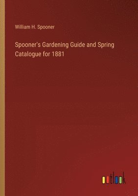 Spooner's Gardening Guide and Spring Catalogue for 1881 1