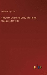 bokomslag Spooner's Gardening Guide and Spring Catalogue for 1881